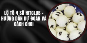 Lô Tô 4 Số Hitclub - Hướng Dẫn Dự Đoán Và Cách Chơi