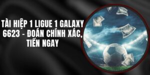 Tài Hiệp 1 Ligue 1 Galaxy 6623 - Đoán Chính Xác, Tiền Ngay